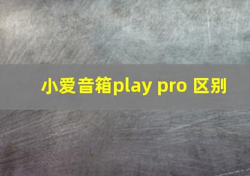 小爱音箱play pro 区别